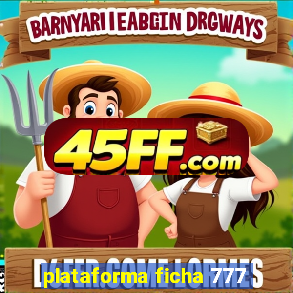 plataforma ficha 777